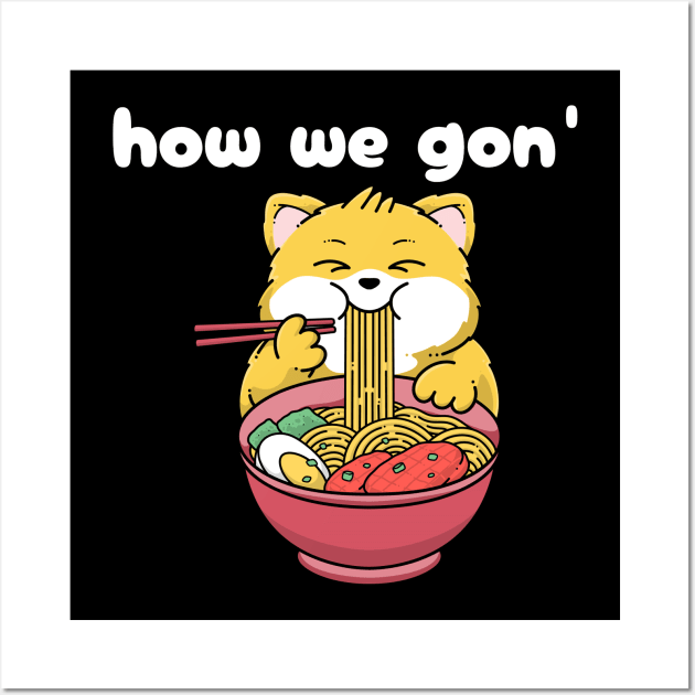 how we gon' kawaii noodle cat ramen cat chill cat Wall Art by TV Dinners